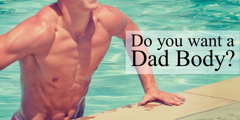 Do You Want A Dad Body Gentlemen S Manual